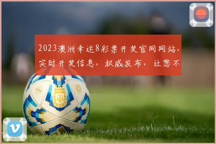 2023澳洲幸运8彩票开奖官网网站，实时开奖信息，权威发布，让您不错过每一期
